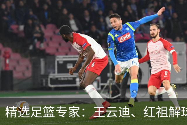 精选足篮专家：王云迪、红祖解球11连红分析足彩